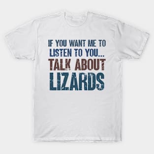 If You Want Me to Listen to You Talk About Lizards Reptile Lizard Lover Gift T-Shirt